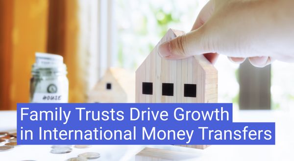 Family Trusts Drive Growth in International Money Transfers