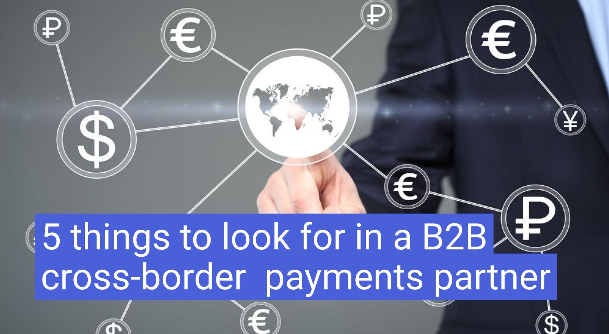 5 things to look for in a B2B cross-border  payments partner