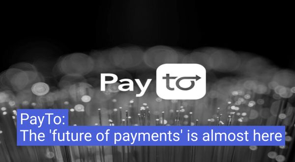 PayTo: The 'future of payments' is almost here